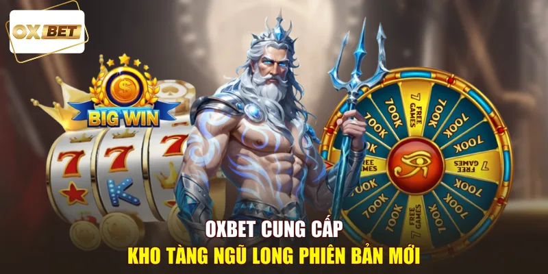 OXBET cung cấp Kho Tàng Ngũ Long phiên bản mới