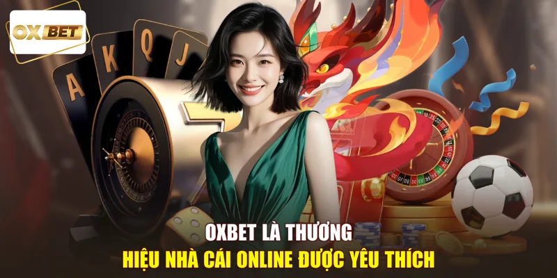 OXBET là thương hiệu nhà cái online được yêu thích