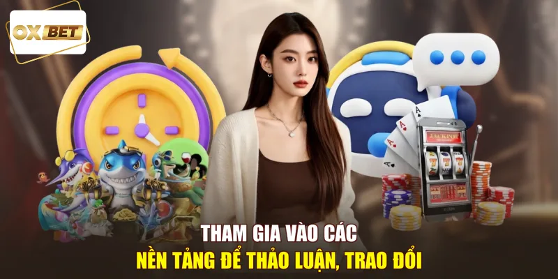 Tham gia vào các nền tảng để thảo luận, trao đổi