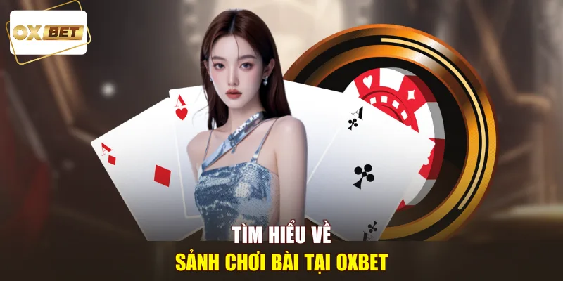 Tìm hiểu về sảnh chơi bài tại OXBET